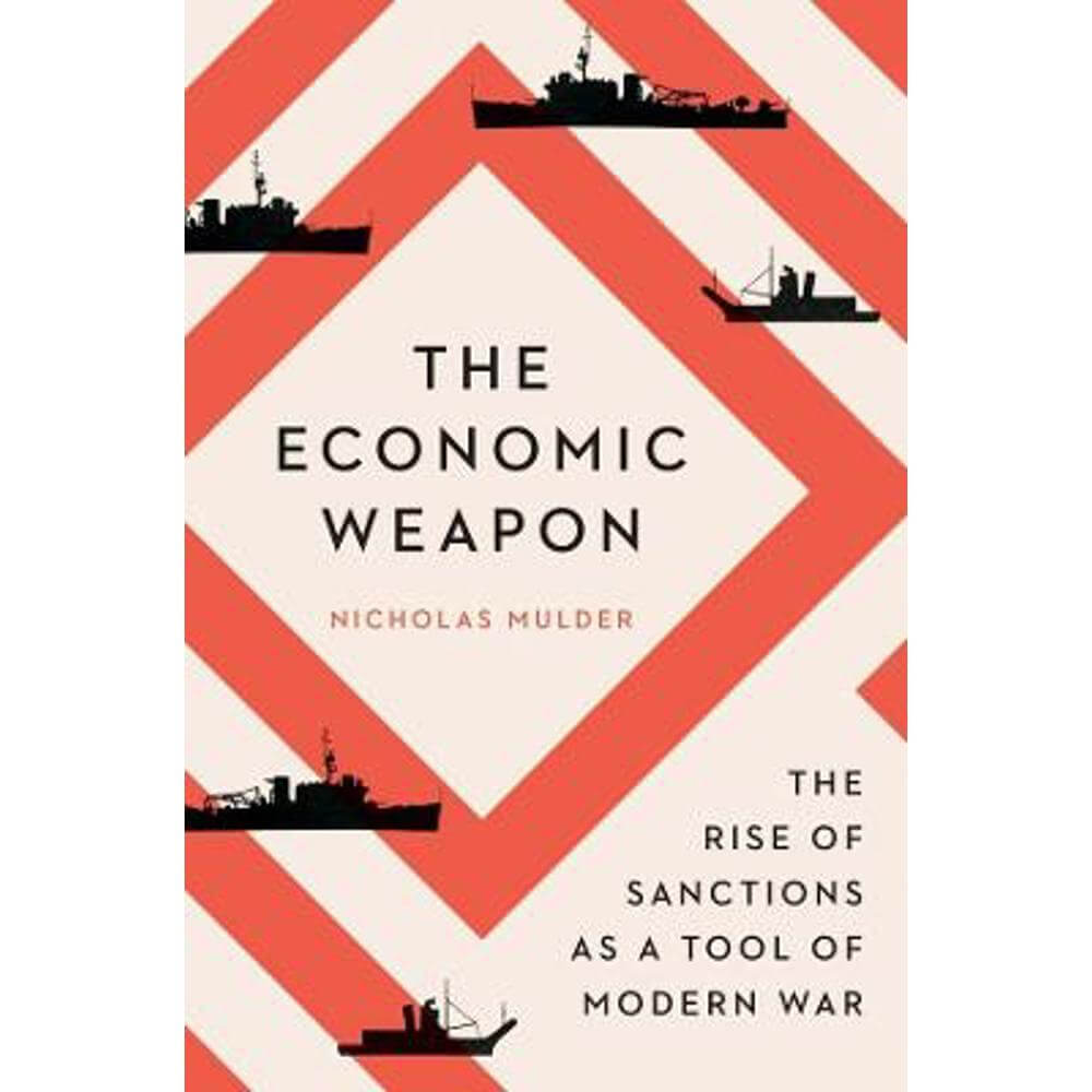 The Economic Weapon: The Rise of Sanctions as a Tool of Modern War (Paperback) - Nicholas Mulder